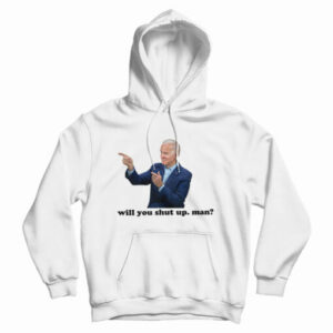 Joe Biden Will You Shut Man Hoodie For UNISEX