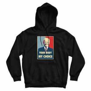 Joe Biden Your Body My Choice Hoodie