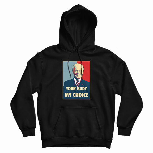 Joe Biden Your Body My Choice Hoodie