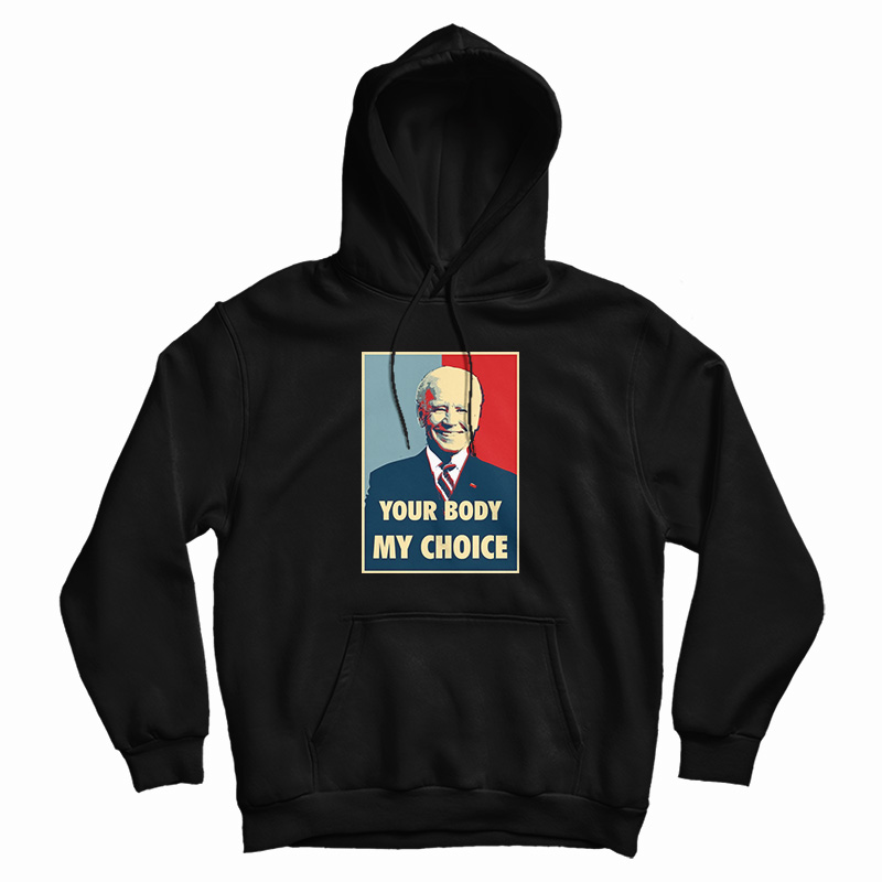 Joe Biden Your Body My Choice Hoodie Joe Biden Your Body My Choice Hoodie