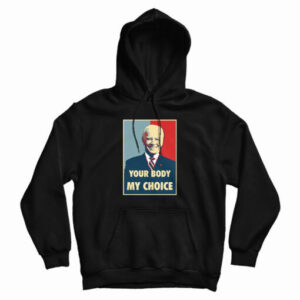 Joe Biden Your Body My Choice Hoodie