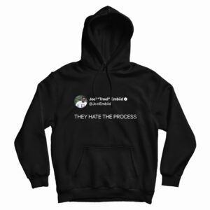 Joel Embiid On Twitter They Hate The Process Hoodie For UNISEX