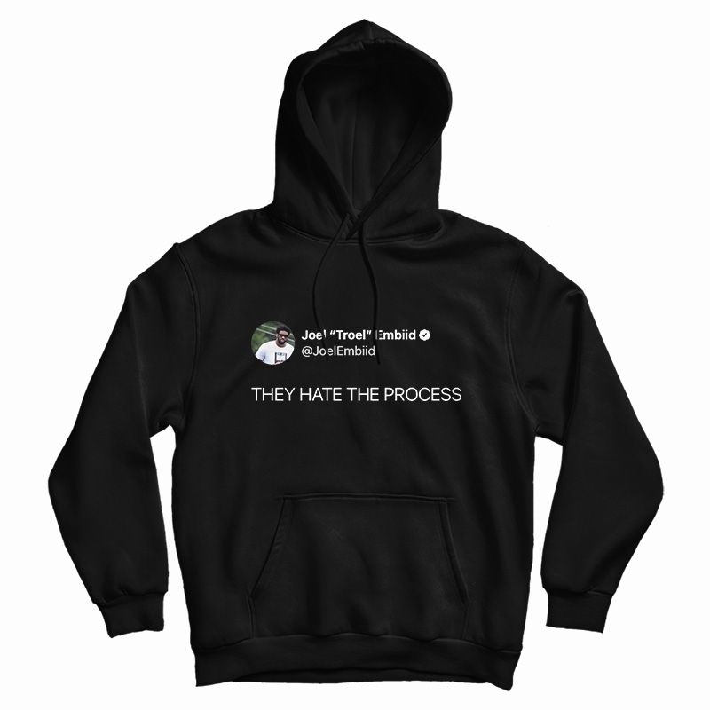 Joel Embiid On Twitter They Hate The Process Hoodie For UNISEX Joel Embiid On Twitter They Hate The Process Hoodie For UNISEX
