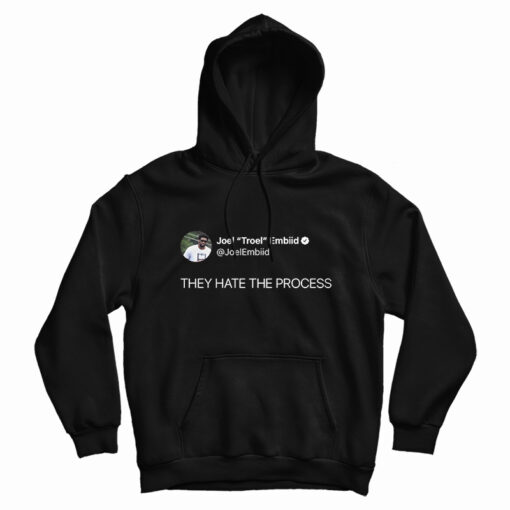 Joel Embiid On Twitter They Hate The Process Hoodie For UNISEX Joel Embiid On Twitter They Hate The Process Hoodie For UNISEX