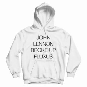 John Lennon Broke Up Fluxus Hoodie
