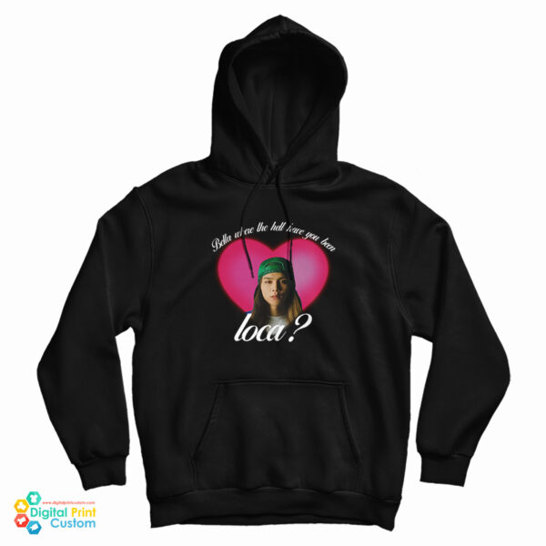 Johnny Bella Where The Hell Have You Been Loca Hoodie