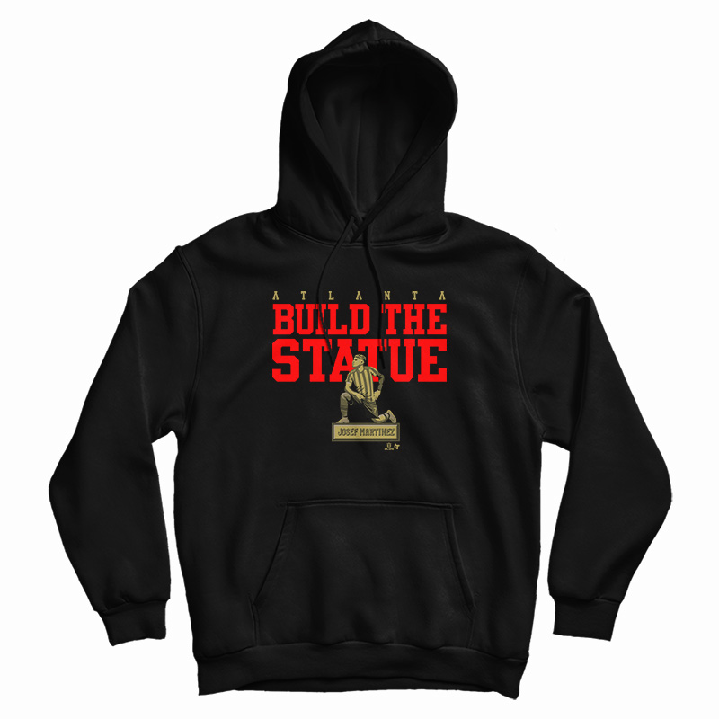 Josef Martinez Atlanta Build The Statue Hoodie Josef Martinez Atlanta Build The Statue Hoodie