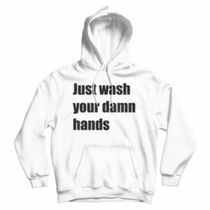 Just Wash Your Damn Hands Hoodie For Men’s And Women’s