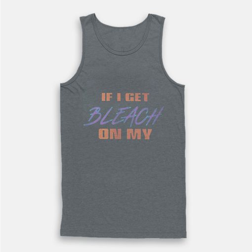 Kanye If I Get Bleach On My Tank Top Kanye If I Get Bleach On My Tank Top