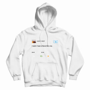Kanye West I Wish I Have Friend Like Me Hoodie For UNISEX