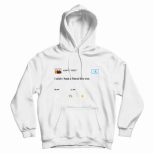 Kanye West I Wish I Have Friend Like Me Hoodie For UNISEX