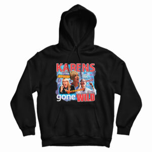 Karens Gone Wild Hoodie For UNISEX