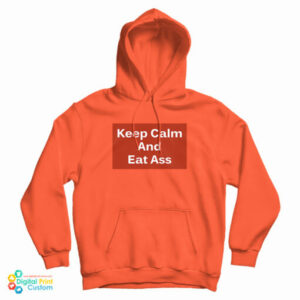 Keep Calm And Eat Ass Hoodie For UNISEX