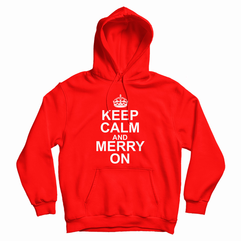 Keep Calm And Merry On Hoodie For UNISEX Keep Calm And Merry On Hoodie For UNISEX