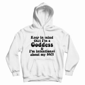 Keep In Mind That I’m A Goddess Hoodie