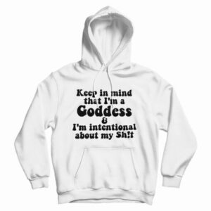 Keep In Mind That I’m A Goddess Hoodie