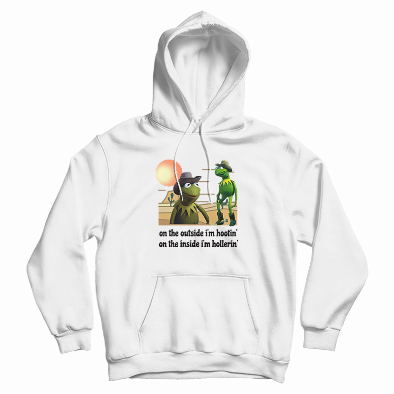 Kermit Hootin And Hollerin On The Outside I'm Hootin Hoodie Kermit Hootin And Hollerin On The Outside I'm Hootin Hoodie