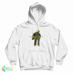 Kermit The Frog If You Hate Me Than Kill Me Hoodie For UNISEX