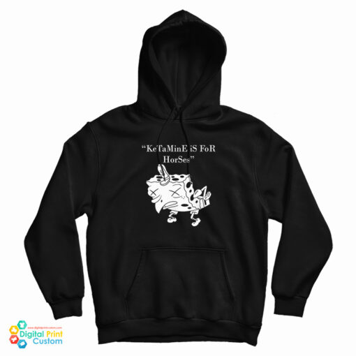 Ketamine Is For Horses Spongebob Hoodie For UNISEX Ketamine Is For Horses Spongebob Hoodie For UNISEX