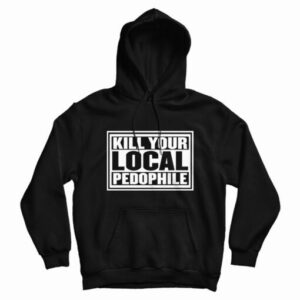 Kill Your Local Pedophile Hoodie For UNISEX