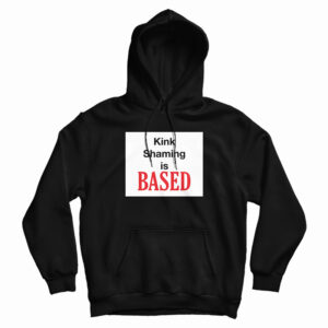 Kink Shaming Is Based Hoodie For UNISEX
