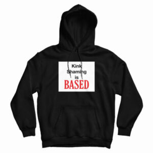 Kink Shaming Is Based Hoodie For UNISEX