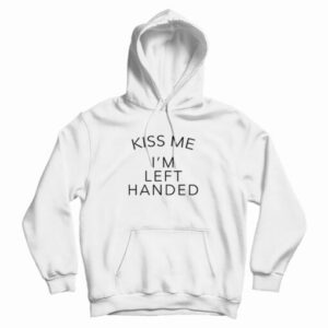 Kiss Me I’m Left Handed Hoodie For UNISEX