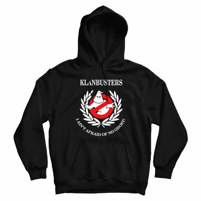 Klanbusters I Ain't Afraid Of No Ghost Hoodie Klanbusters I Ain't Afraid Of No Ghost Hoodie