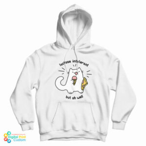 Lactose Intolerant But Oh Well Hoodie