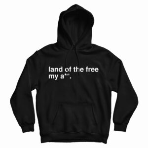 Land Of The Free My Ass Hoodie For UNISEX