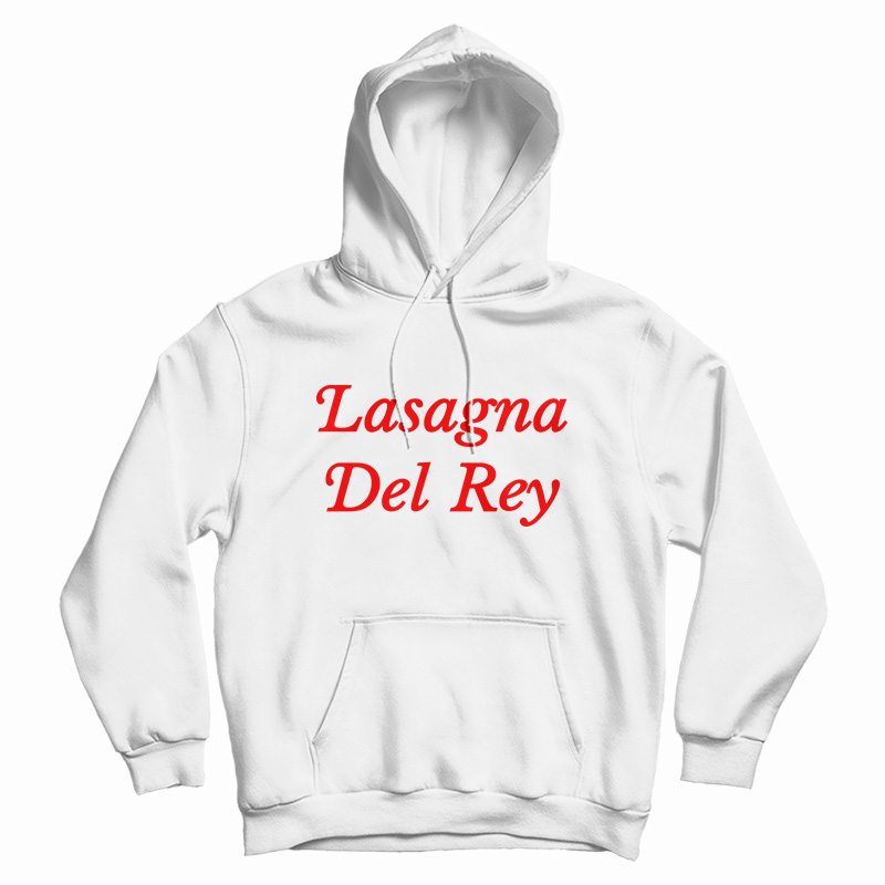 Lasagna Del Rey Hoodie For UNISEX Lasagna Del Rey Hoodie For UNISEX