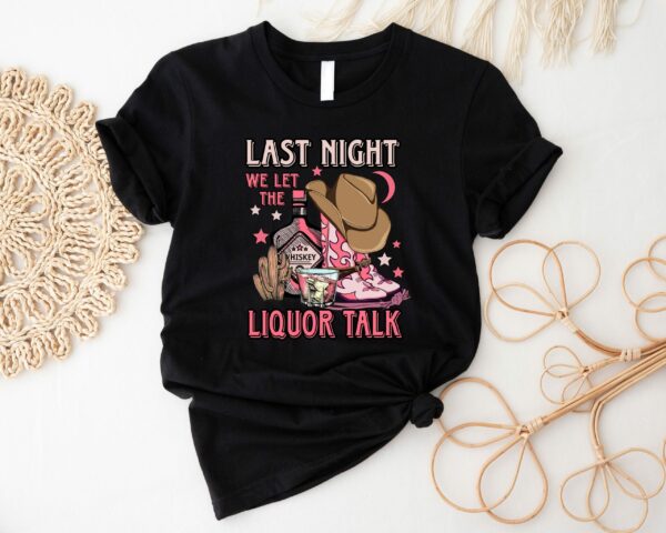 Last Night We Let The Liquor Talk Shirt Country Music