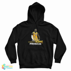Lebron James I’m A Motha Fucking Problem Hoodie For UNISEX