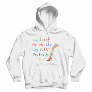 Leg So Hot Hot Hot Leg Leg So Hot You Fry An Egg Hoodie For UNISEX