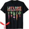 Let’s Root For Each Other T-Shirt Gardening Let’s Root