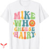 Mike White T-shirt Mike Who Cheese Hairy