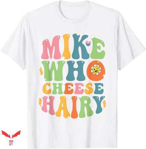 Mike White T-shirt Mike Who Cheese Hairy