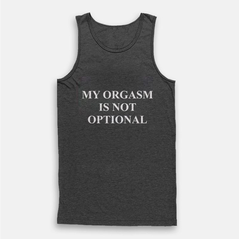 My Orgasm Is NOT Optional Tank Top My Orgasm Is NOT Optional Tank Top