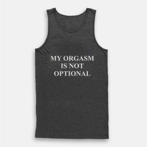 My Orgasm Is NOT Optional Tank Top My Orgasm Is NOT Optional Tank Top