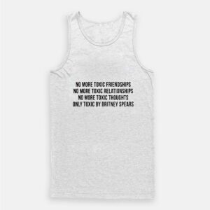 No More Toxic Friendships Only Toxic By Britney Spears Tank Top