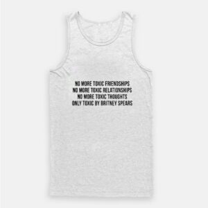 No More Toxic Friendships Only Toxic By Britney Spears Tank Top
