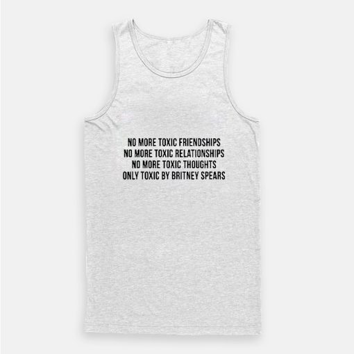 No More Toxic Friendships Only Toxic By Britney Spears Tank Top No More Toxic Friendships Only Toxic By Britney Spears Tank Top
