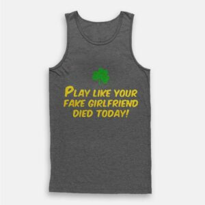 Play Like Your Fake Girlfriend Died Today Tank Top Play Like Your Fake Girlfriend Died Today Tank Top