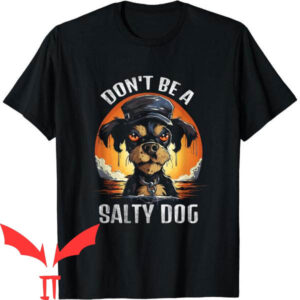 Salty Dog T-Shirt Don’t Be A Salty Dog