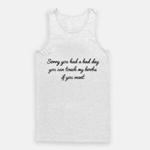 Sorry You Had A Bad Day You Can’t Touch My Boobs Tank Top
