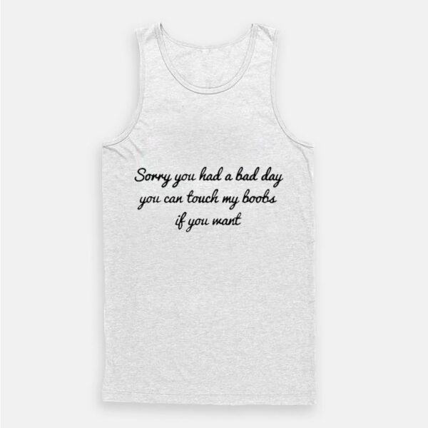 Sorry You Had A Bad Day You Can’t Touch My Boobs Tank Top