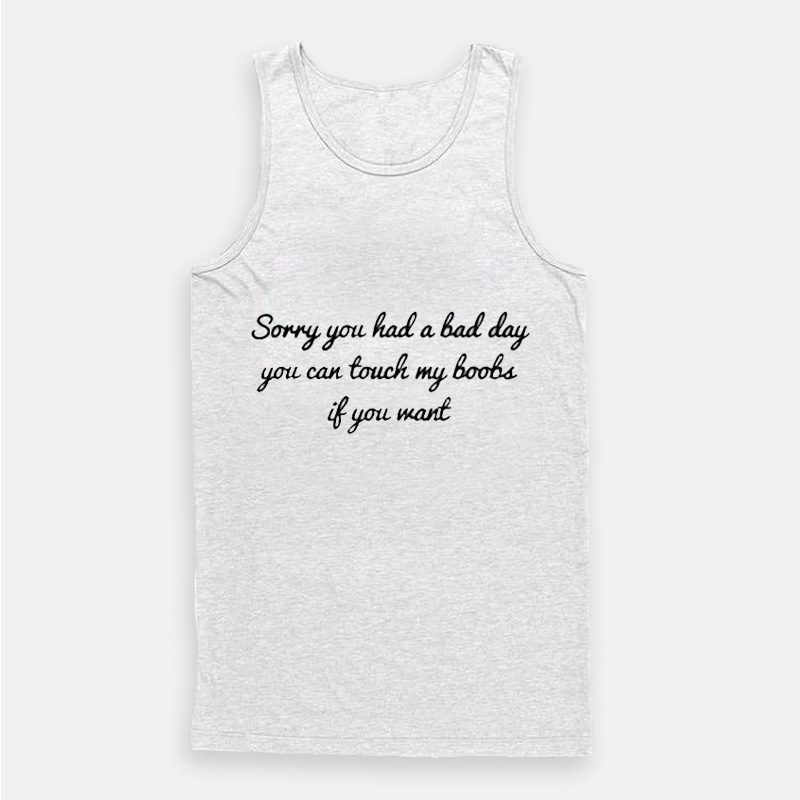 Sorry You Had A Bad Day You Can't Touch My Boobs Tank Top Sorry You Had A Bad Day You Can't Touch My Boobs Tank Top