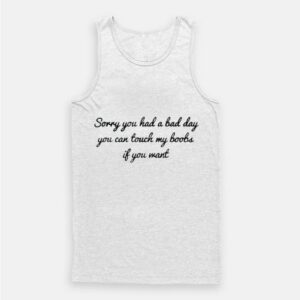 Sorry You Had A Bad Day You Can’t Touch My Boobs Tank Top