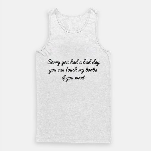 Sorry You Had A Bad Day You Can't Touch My Boobs Tank Top Sorry You Had A Bad Day You Can't Touch My Boobs Tank Top