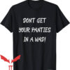 Take Yo Panties Off T-Shirt Don’t Get Your Panties In A Wad